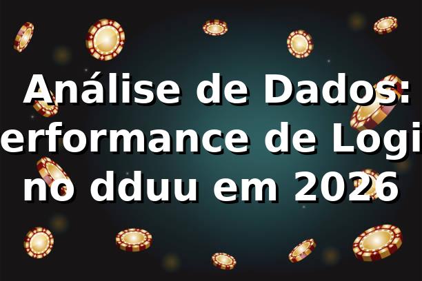 📊 Análise de Dados: Performance de Login no dduu em 2026