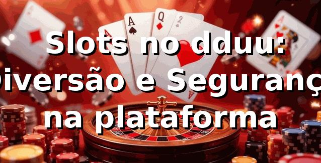 ⭐ Slots no dduu: Diversão e Segurança na plataforma
