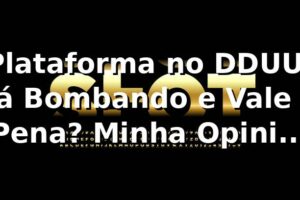 Plataforma no DDUU: Tá Bombando e Vale a Pena? Minha Opinião Sincera 🔥